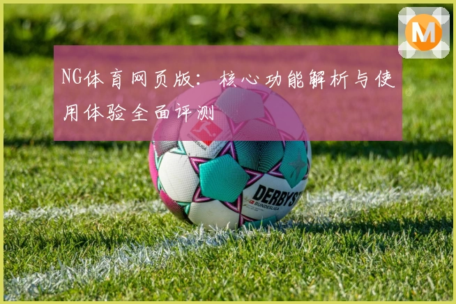 NG体育网页版：核心功能解析与使用体验全面评测