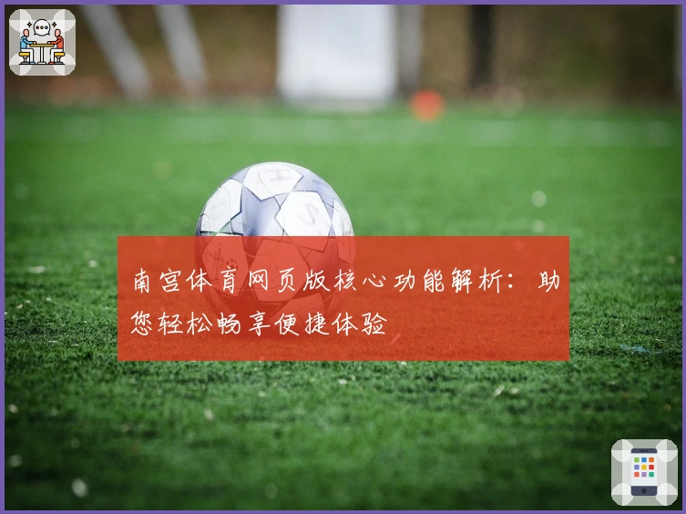 南宫体育网页版核心功能解析：助您轻松畅享便捷体验