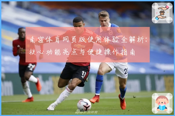南宫体育网页版使用体验全解析：核心功能亮点与便捷操作指南