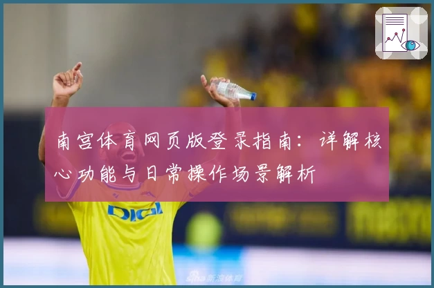 南宫体育网页版登录指南：详解核心功能与日常操作场景解析