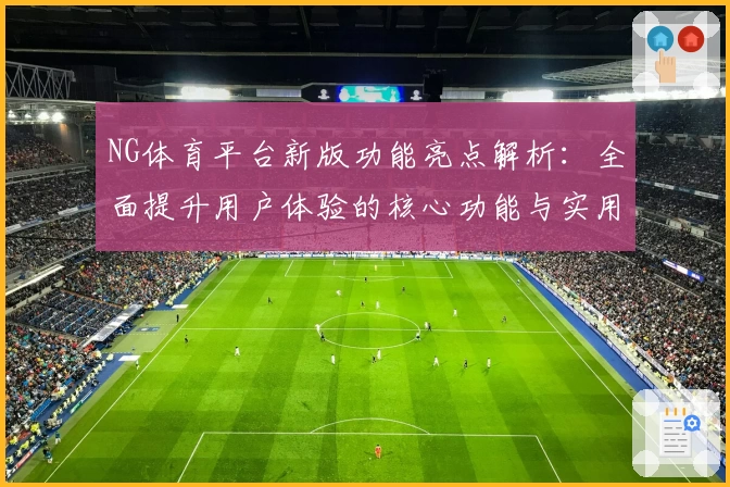 NG体育平台新版功能亮点解析：全面提升用户体验的核心功能与实用操作技巧分享